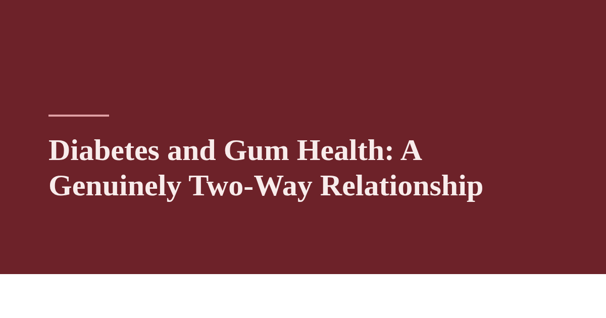 Diabetes and Gum Health: A Genuinely Two-Way Relationship