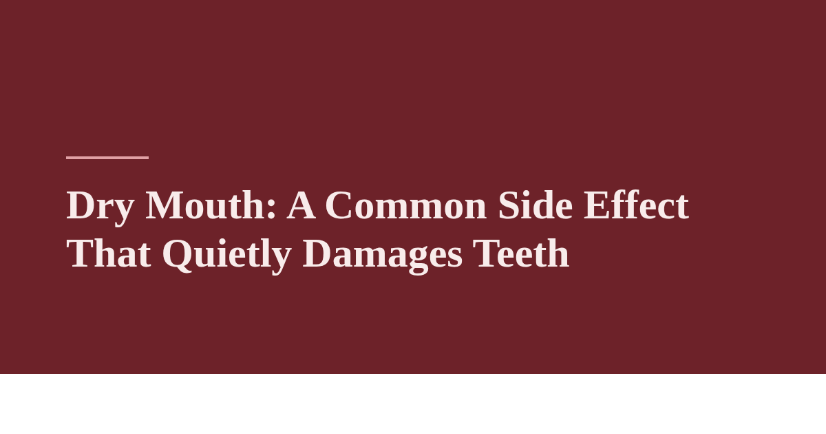 Dry Mouth: A Common Side Effect That Quietly Damages Teeth