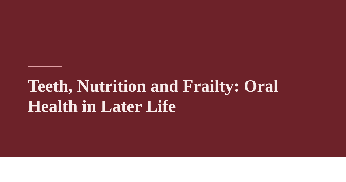 Teeth, Nutrition and Frailty: Oral Health in Later Life